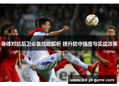 身体对抗后卫必备技能解析 提升防守强度与实战效果