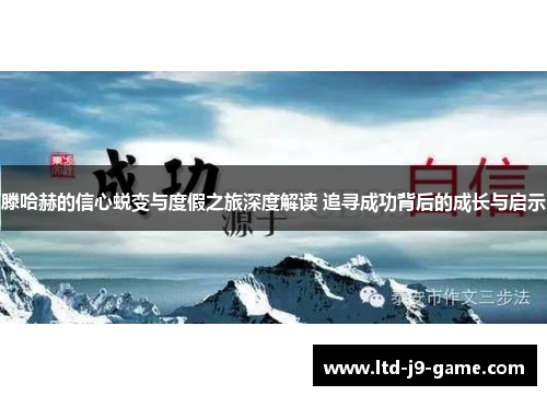 滕哈赫的信心蜕变与度假之旅深度解读 追寻成功背后的成长与启示