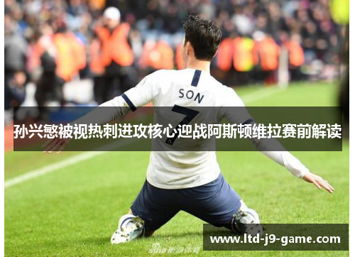 孙兴慜被视热刺进攻核心迎战阿斯顿维拉赛前解读