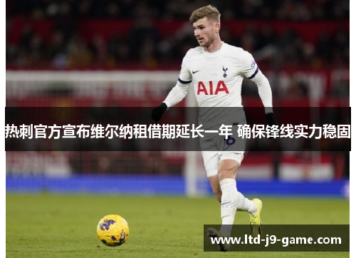 热刺官方宣布维尔纳租借期延长一年 确保锋线实力稳固